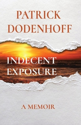 Indecent Exposure: A Memoir by Dodenhoff, Patrick