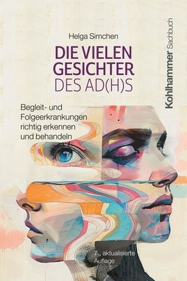 Die Vielen Gesichter Des Ad(h)S: Begleit- Und Folgeerkrankungen Richtig Erkennen Und Behandeln by Simchen, Helga