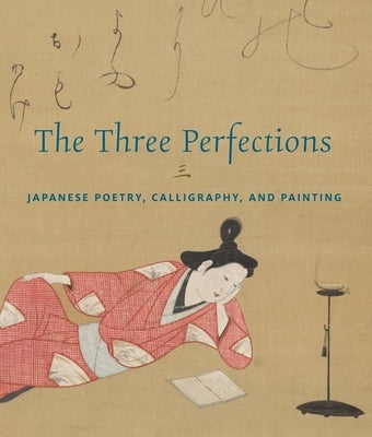The Three Perfections: Japanese Poetry, Calligraphy, and Painting by Carpenter, John T.
