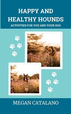Happy and Healthy Hounds: Activities for You and Your Dog by Catalano, Megan