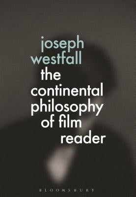 The Continental Philosophy of Film Reader by Westfall, Joseph