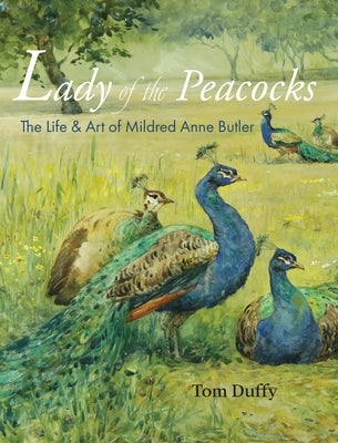 Lady of the Peacocks: The Life and Art of Mildred Anne Butler by Duffy, Tom
