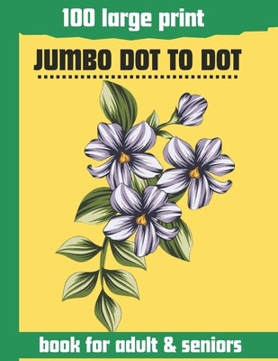 100 large print jumbo dot to dot book for adult & seniors: Large print Dot To Dot For Seniors and adult. Birds, Flowers, cats, and more... by Lgb Publishing