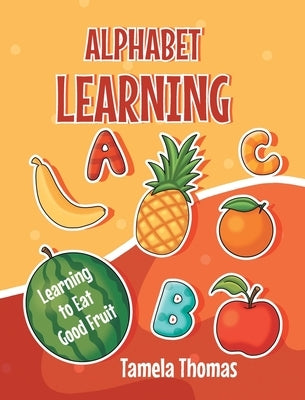 Alphabet Learning: Learning to Eat Good Fruit by Thomas, Tamela