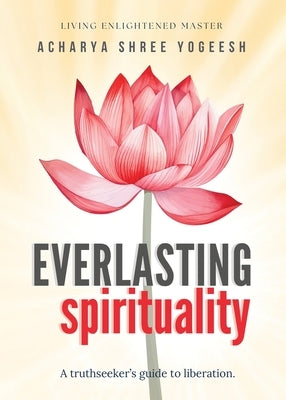 Everlasting Spirituality by Yogeesh, Acharya Shree