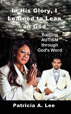 In His Glory, I Learned To Lean on God by Lee, Patricia A.