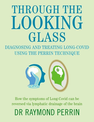 Through the Looking Glass: Diagnosing and Treating Long Covid Using the Perrin Technique by Perrin, Raymond