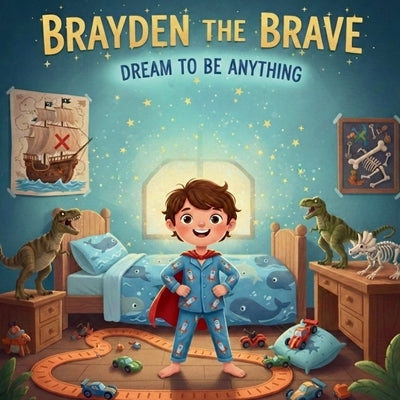 Brayden The Brave: Dream To Be Anything by Martinez, Ashley A.