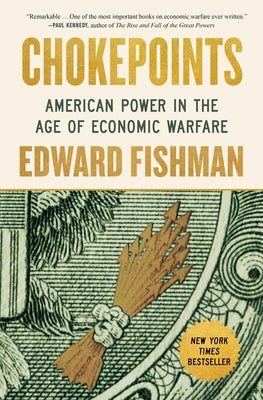 Chokepoints: American Power in the Age of Economic Warfare by Fishman, Edward
