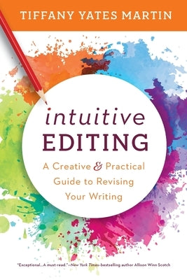 Intuitive Editing: A Creative and Practical Guide to Revising Your Writing by Martin, Tiffany Yates