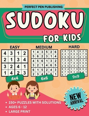Sudoku for Kids: Beginner Sudoku Puzzle Book for Children with 4x4, 6x6, 9x9 Grids Levels - Easy, Medium, Hard For Ages 6-12 Large Print New Arrival by Publishing, Pen Perfect