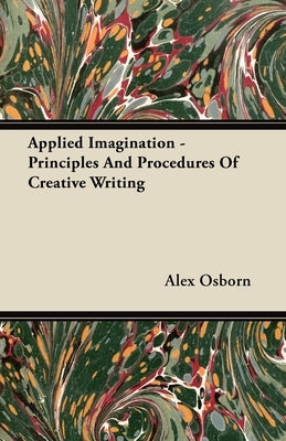 Applied Imagination - Principles and Procedures of Creative Writing by Osborn, Alex