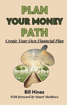 Plan Your Money Path: Create and Control Your Own Financial Plan by Hines, Bill