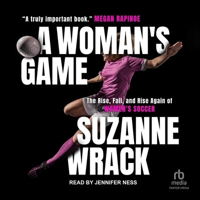 A Woman's Game: The Rise, Fall and Rise Again of Women's Soccer by Wrack, Suzanne