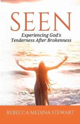 Seen: Experiencing God's Tenderness After Brokenness by Stewart, Rebecca Medina