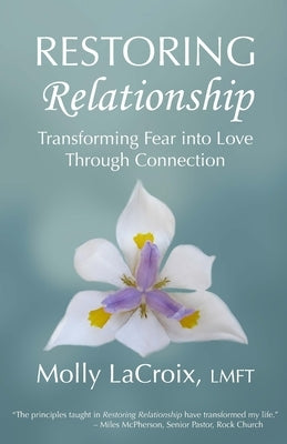 Restoring Relationship: Transforming Fear into Love Through Connection by LaCroix, Molly