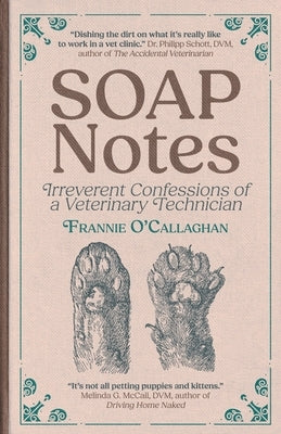 SOAP Notes: Irreverent Confessions of a Veterinary Technician by O'Callaghan, Frannie