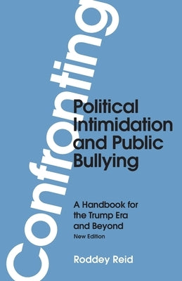 Confronting Political Intimidation and Public Bullying: A Handbook for the Trump Era and Beyond by Reid, Roddey