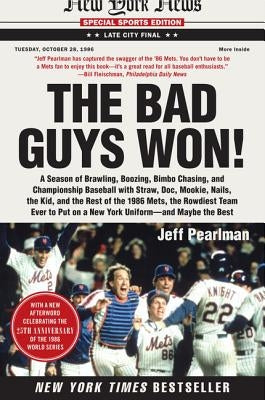 The Bad Guys Won: A Season of Brawling, Boozing, Bimbo Chasing, and Championship Baseball with Straw, Doc, Mookie, Nails, the Kid, and the Rest of the by Pearlman, Jeff