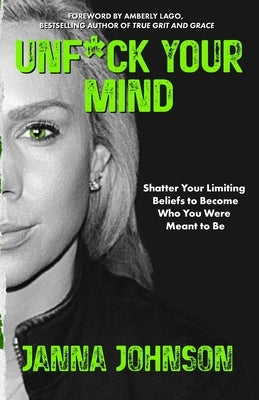 Unf*ck Your Mind: Shatter Your Limiting Beliefs to Become Who You Were Meant to Be by Lago, Amberly