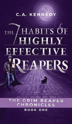 The 7 Habits of Highly Effective Reapers by Kennedy, C. a.