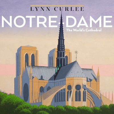 Notre-Dame: The World's Cathedral by Curlee, Lynn