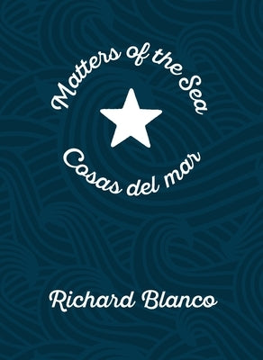 Matters of the Sea/Cosas del Mar: A Poem Commemorating a New Era in Us-Cuba Relations by Blanco, Richard