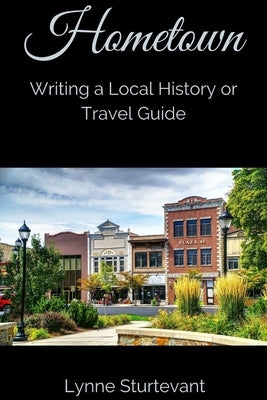 Hometown: Writing a Local History or Travel Guide by Sturtevant, Lynne
