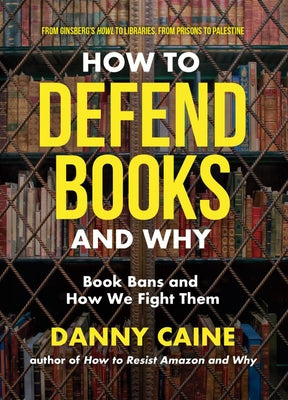 How to Defend Books and Why: Book Bans and How We Fight Them by Caine, Danny