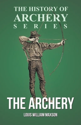 The Archery (History of Archery Series) by Maxson, Louis William