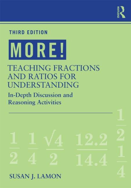 MORE! Teaching Fractions and Ratios for Understanding: In-Depth Discussion and Reasoning Activities by Lamon, Susan J.