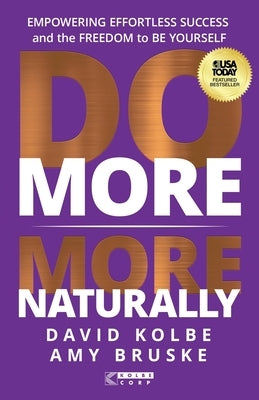 Do More More Naturally: Empowering Effortless Success and the Freedom to Be Yourself by Kolbe, David