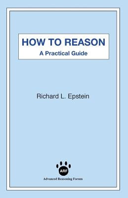 How to Reason: A Practical Guide by Epstein, Richard L.