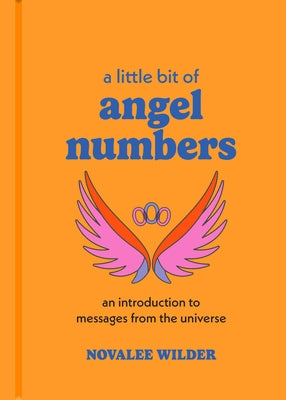 A Little Bit of Angel Numbers: An Introduction to Messages from the Universe by Wilder, Novalee