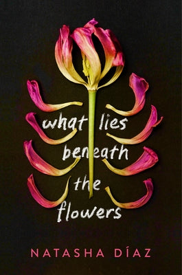 What Lies Beneath the Flowers by DÃ­az, Natasha