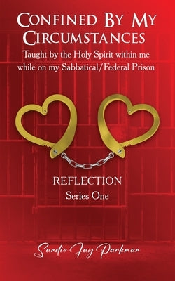 Confined by my circumstances: Taught by the Holy Spirit within me while on my Sabbatical/Federal Prison by Parkman, Sandie
