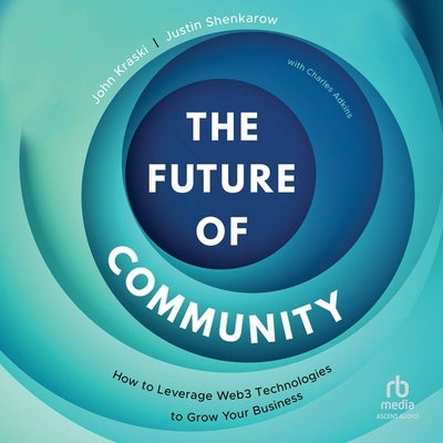 The Future of Community: How to Leverage Web3 Technologies to Grow Your Business by Shenkarow, Justin