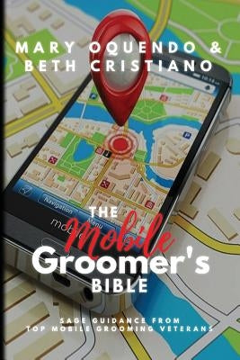 The Mobile Groomer's Bible by Oquendo, Mary