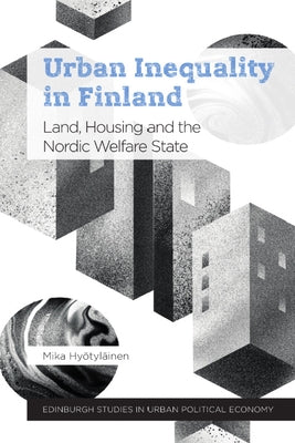 Urban Inequality in Finland: Land, Housing and the Nordic Welfare State by Hy&#195;&#182;tyl&#195;&#164;inen, Mika