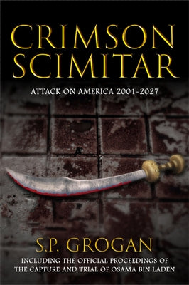 Crimson Scimitar: Attack on America--2001-2027 by Grogan, S. P.