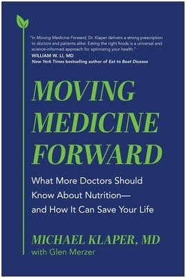 Moving Medicine Forward: What More Doctors Should Know about Nutrition--And How It Can Save Your Life by Klaper, Michael, MD