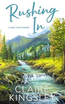 Rushing In: A Small Town Romance by Kingsley, Claire