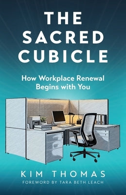 The Sacred Cubicle: How Workplace Renewal Begins with You by Thomas, Kim