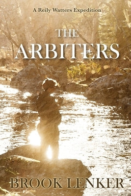 The Arbiters: A Reily Watters Expedition by Lenker, Brook