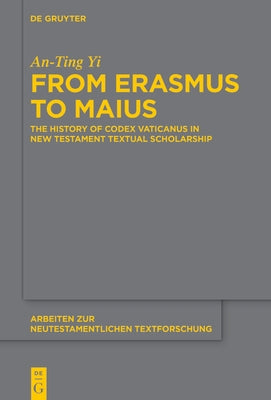 From Erasmus to Maius: The History of Codex Vaticanus in New Testament Textual Scholarship by Yi, An-Ting