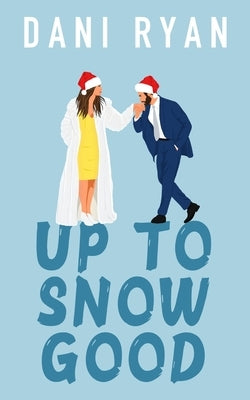 Up to Snow Good: A Small Town, Grumpy x Sunshine Holiday Romance by Ryan, Dani