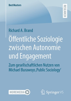 Öffentliche Soziologie Zwischen Autonomie Und Engagement: Zum Gesellschaftlichen Nutzen Von Michael Burawoys 'Public Sociology' by Brand, Richard A.