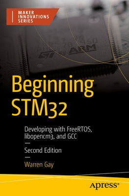 Beginning Stm32: Developing with Freertos, Libopencm3, and Gcc by Gay, Warren