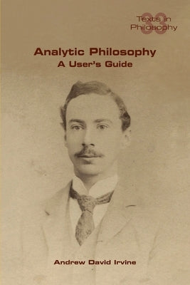 Analytic Philosophy: A User's Guide by Irvine, Andrew D.