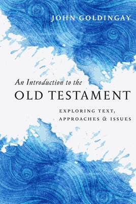 An Introduction to the Old Testament: Exploring Text, Approaches & Issues by Goldingay, John